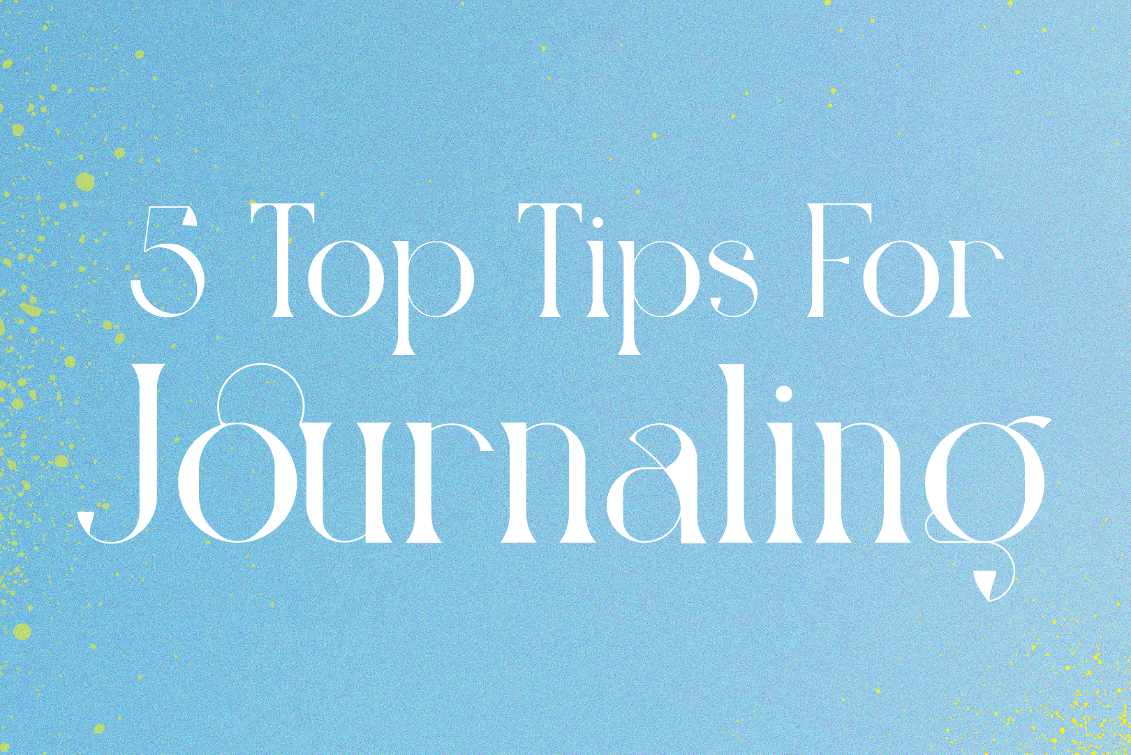 5 Top Tips For Journaling